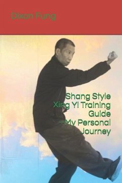 Shang Style Xing Yi Training Guide--My Personal Journey - Fung, Dixon