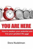 You Are Here: How to Awaken Your Potential and Live Your Greatest Life Now!