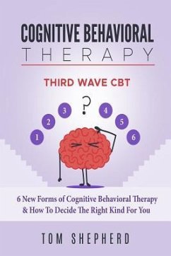 Cognitive Behavioral Therapy: Third Wave Cbt: 6 New Forms of Cognitive Behavioral Therapy & How to Decide the Right Kind for You - Shepherd, Tom
