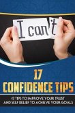 17 Confidence Tips: 17 Tips to Improve Your Trust and Self Belief to Achieve Your Goals