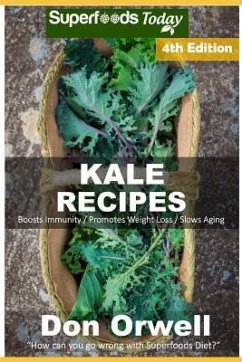 Kale Recipes: Over 65 Low Carb Kale Recipes full of Dump Dinners Recipes and Antioxidants and Phytochemicals - Orwell, Don