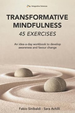 Transformative Mindfulness: 45 exercises: An idea-a-day workbook to develop awareness and favour change - Achilli, Sara; Sinibaldi, Fabio