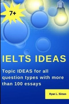 Ielts Ideas: Topic Ideas for all question types with more than 100 essays - Simon, Ryan