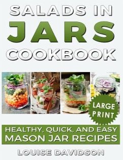 Salads in Jars Cookbook ***Large Print Edition***: Healthy, Quick and Easy Mason Jar Recipes - Davidson, Louise