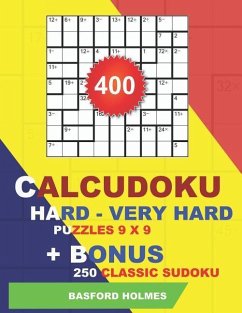 400 Calcudoku HARD - VERY HARD puzzles 9 x 9 + BONUS 250 classic sudoku: Sudoku hard - very hard puzzles and classic sudoku 9 x 9 very hard levels - Holmes, Basford