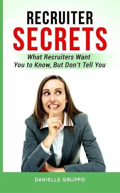 Recruiter Secrets: What recruiters want you to know, but don't tell you - Gruppo, Danielle