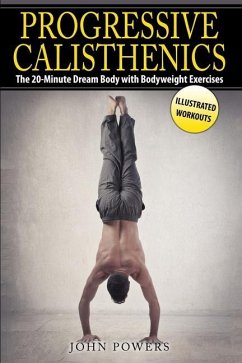 Progressive Calisthenics: The 20-Minute Dream Body with Bodyweight Exercises - Powers, John