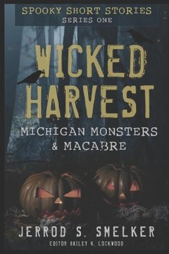 Wicked Harvest: Michigan Monsters & Macabre: Series One - Smelker, Jerrod S.
