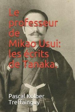 Le Professeur de Mikao Usui: Les Écrits de Tanaka. - Treffainguy, Pascal Kolber
