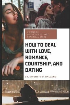 How to Deal with Love, Romance, Courtship, and Dating: A Concise Sociological and Practical Guide - Ballano, Vivencio O.