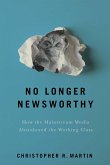 No Longer Newsworthy: How the Mainstream Media Abandoned the Working Class