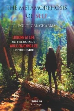 The Metamorphosis of Self Political Charms: Looking at Life on the Outside while Enjoying Life on the Inside Book 10 - Leger, K. E.