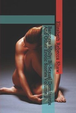 Baroness Molly: Bi-Sexual Dominatrix and Other Erotic Stories Volume 2 - Shaw, Elizabeth Rebecca
