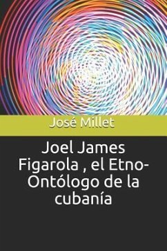 Joel James Figarola, El Etno-Ontólogo de la Cubanía - Millet, Jose