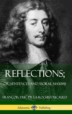 Reflections; Or, Sentences and Moral Maxims (Hardcover) - Duc de la Rochefoucauld, Francois; Bund, J. W. Willis; Friswell, J. Hain