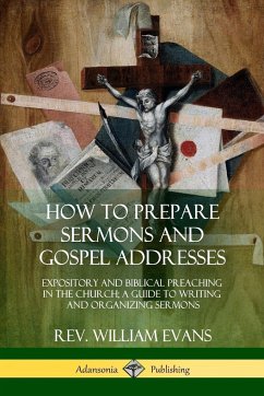 How to Prepare Sermons and Gospel Addresses - Evans, Rev. William