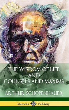 The Wisdom of Life and Counsels and Maxims (Hardcover) - Schopenhauer, Arthur; Saunders, T. Bailey