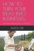 How to Turn Your Ideas Into Businesses: Inventing and Investing on Your Ideas