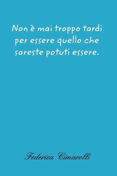 Non è mai troppo tardi per essere quello che sareste potuti essere. - Cimarolli, Federica