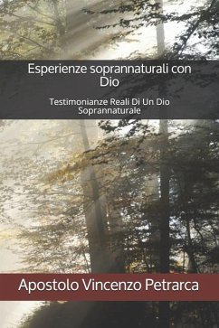 Esperienze soprannaturali con Dio: Testimonianze Reali Di Un Dio Soprannaturale - Petrarca, Apostolo Vincenzo