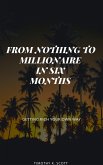 From Nothing to Millionaire in Six Months (eBook, ePUB)