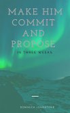 Make Him Commit and Propose Between Three Weeks (eBook, ePUB)