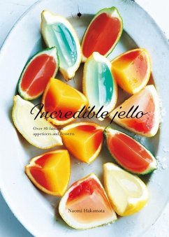 Incredible Jello: Over 40 Fantastic Appetizers and Desserts - Hakamata, Naomi