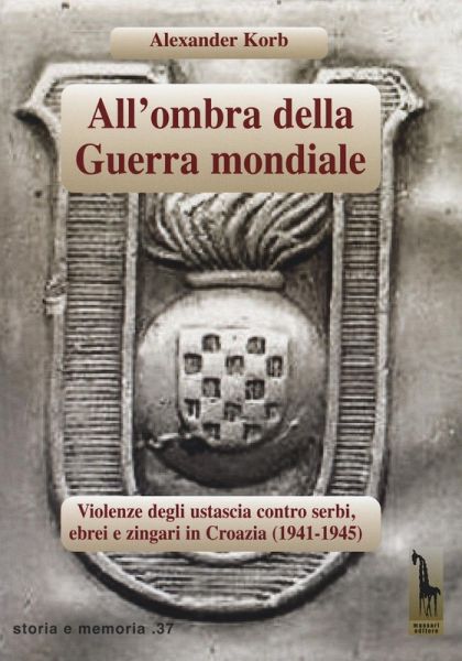 All'ombra della guerra mondiale. Violenze degli ustascia in Croazia contro serbi, ebrei e rom (1941-1945) All'ombra della guerra mondiale. Violenze degli ustascia in Croazia contro serbi, ebrei e rom (1941-1945)