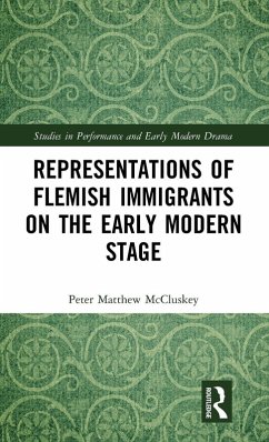 Representations of Flemish Immigrants on the Early Modern Stage - McCluskey, Peter Matthew