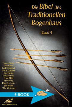 Die Bibel des Traditionellen Bogenbaus Band 4Die Bibel des Traditionellen Bogenbaus Band 4 (eBook, ePUB) - Allely, Steve; Baker, Tim; Comstock, Paul; Gardner , Steve; Hamm, Jim; Lotz, Mickey; Mills, Tom; Perry , Dan; St. Louis, Marc; Welch, Jim; Westvang, Mike