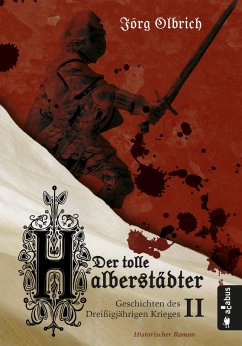 Der tolle Halberstädter. Geschichten des Dreißigjährigen Krieges (eBook, PDF) - Olbrich, Jörg