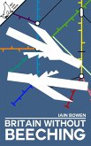 Britain Without Beeching (eBook, ePUB) Britain Without Beeching (eBook, ePUB)