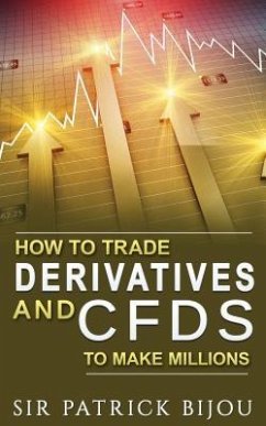 How To Trade Derivatives And CFDs To Make Millions (eBook, ePUB) - Bijou, Sir Patrick