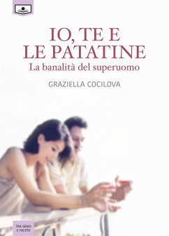 Io, te e le patatine - La banalità del superuomo (eBook, ePUB) - Cocilova, Graziella