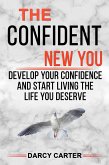 The Confident New You - Develop Your Confidence and Start Living The Life You Deserve (eBook, ePUB)