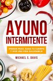 Ayuno Intermitente: ¡Pierde Peso, Sana Tu Cuerpo y Vive una Vida Saludable! (eBook, ePUB)