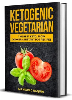 Ketogenic Vegetarian: The Best Keto Slow Cooker and Instant Pot Recipes (eBook, ePUB) - Naquin, Allyson C.