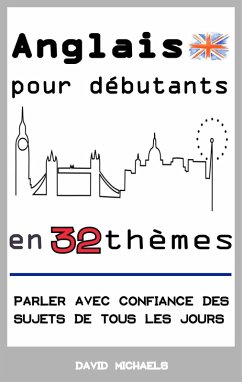 Anglais pour débutants en 32 thèmes: Parler avec confiance des sujets de tous les jours (eBook, ePUB) - Michaels, David