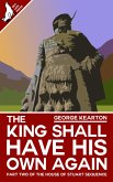 The King Shall Have His Own Again (The House of Stuart Sequence, #2) (eBook, ePUB)