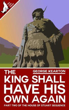 The King Shall Have His Own Again (The House of Stuart Sequence, #2) (eBook, ePUB) - Kearton, George