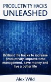 Productivity Hacks Unleashed - Brilliant Life Hacks To Increase Productivity, Improve Time Management, Save Money And Live A Better Life (eBook, ePUB)