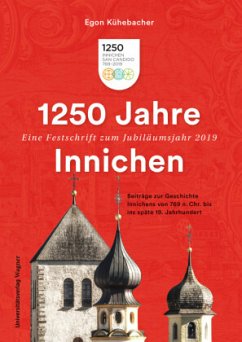 1250 Jahre Innichen - Eine Festschrift zum Jubiläumsjahr 2019 - Kühebacher, Egon