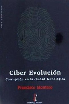 Ciber evolución : corrupción en la ciudad tecnológica - Montero, Francisco