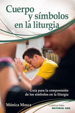 Cuerpo y símbolos en la liturgia : guía para la comprensión de los símbolos en la liturgia - Juan López, Sabino de; Mosca, Monica