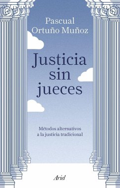 Justicia sin jueces : métodos alternativos a la justicia tradicional - Ortuño Muñoz, José Pascual