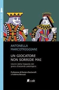 Un giocatore non sorride mai. Uscire dalla trappola del gioco d'azzardo patologico - Marcotriggiani, Antonella