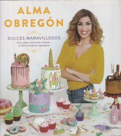 Dulces maravillosos : drip cakes, unicornios, sirenas-- la última moda en repostería - Obregón, Alma