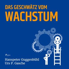 Das Geschwätz vom Wachstum (Ungekürzt) (MP3-Download) - Guggenbühl, Hanspeter; Gasche, Urs P.