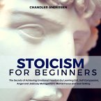 Stoicism: Stoicism for Beginners - the Secrets of Achieving Emotional Freedom by Learning Grit, Self-Compassion, Anger and Jealousy Management, Mental Focus and Goal Setting (eBook, ePUB)