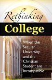 Rethinking College: When the Secular University and the Christian Student are Incompatible (eBook, ePUB)